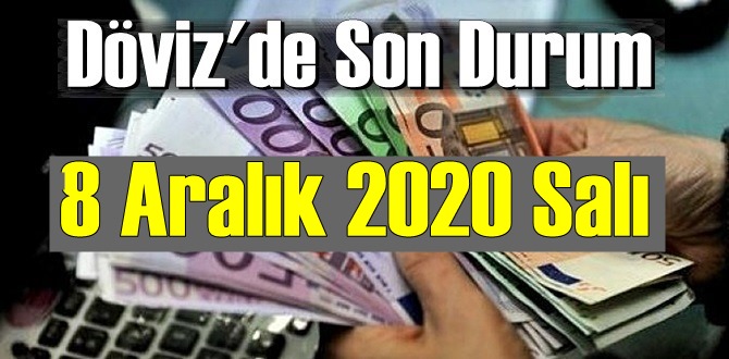 8 Aralık 2020 Salı Ekonomi’de Döviz piyasası, Döviz güne nasıl başladı