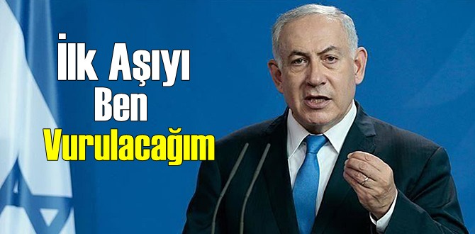 Netanyahu: Pfizer aşısına güveniyorum ilk aşıyı ben yaptıracağım dedi!