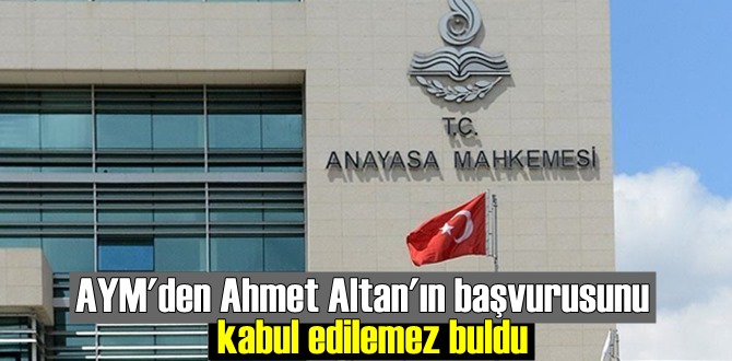 Anayasa Mahkemesi, Gazeteci-yazar Ahmet Hüsrev Altan'ın başvurusuna kabul edilemez dedi!