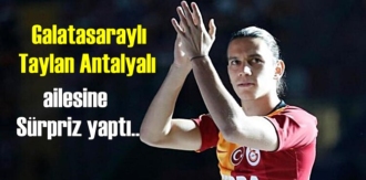 Galatasaraylı Taylan Antalyalı ailesine Büyük jest yapıp milyonluk ev aldı