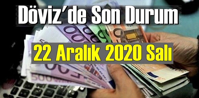 22 Aralık 2020 Salı Ekonomi’de Döviz piyasası, Döviz güne nasıl başladı