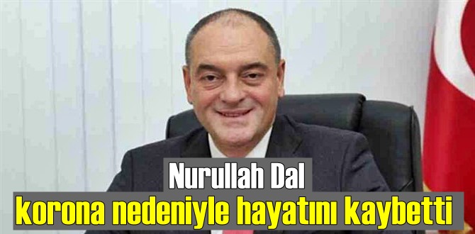 Nurullah Dal Covid nedeniyle hayatını kaybetti!