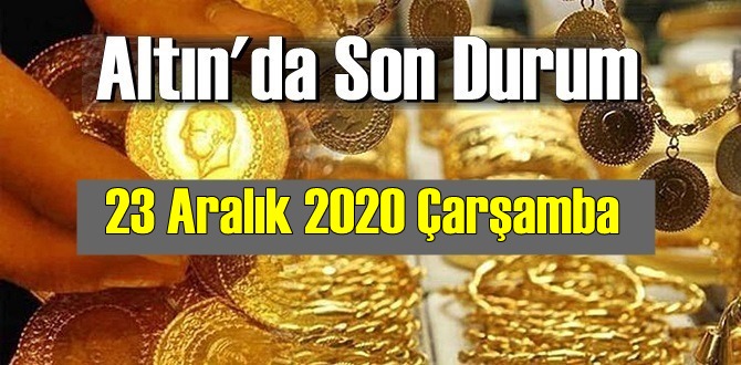 23 Aralık 2020 Çarşamba Ekonomi’de Altın piyasası, Altın güne nasıl başlıyor