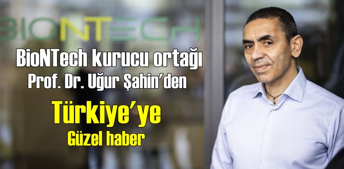 BioNTech kurucu ortağı Prof. Dr. Uğur Şahin'den Türkiye'ye Güzel haber