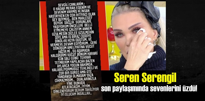 Seren Serengil son paylaşımında sevenlerini üzdü!