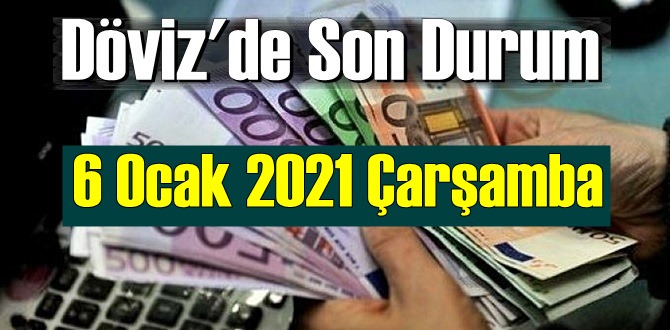 6 Ocak 2021 Çarşamba Ekonomi’de Döviz piyasası, Döviz güne nasıl başladı