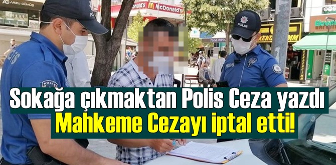 Sokağa çıkmaktan Polis Ceza yazdı Mahkeme Cezayı iptal etti!