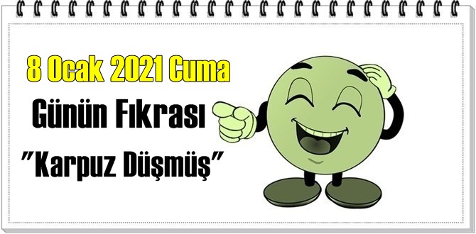 Günün Komik Fıkrası – Karpuz Düşmüş / 8 Ocak 2021 Cuma