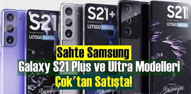 Sahte Samsung Galaxy S21 Plus ve Ultra Modelleri Çok'tan Satışta!