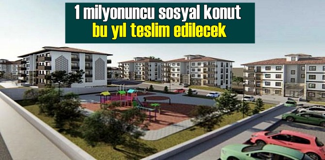 1 milyonuncu sosyal konut bu yıl teslim edilecek