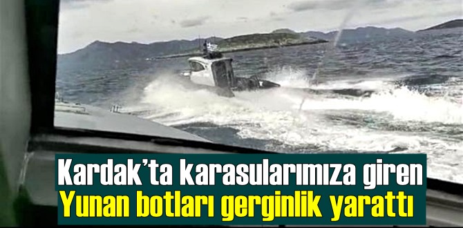 Kardak’ta karasularımıza giren Yunan botları gerginlik yarattı