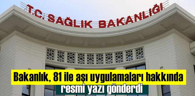 Sağlık Bakanlığı, 81 ile aşı uygulamaları hakkında resmi yazı gönderdi