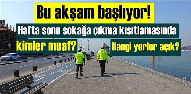 Bu akşam başlıyor! Hafta sonu sokağa çıkma kısıtlamasında kimler muaf? Hangi yerler açık?