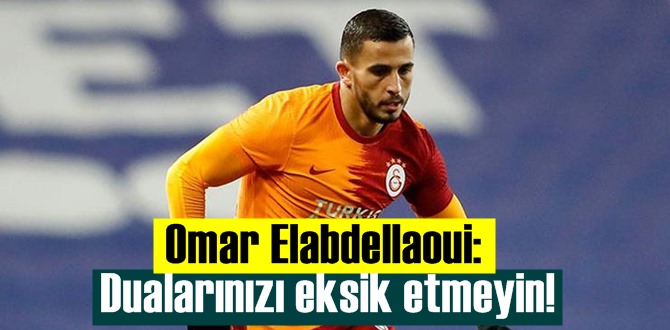 Galatasaraylı futbolcu Omar Elabdellaoui: Dualarınızı eksik etmeyin