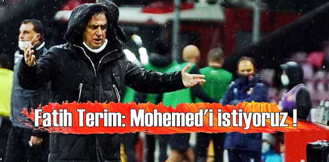 Fatih Terim, transfer açıklaması, Mohemed'i istiyoruz !