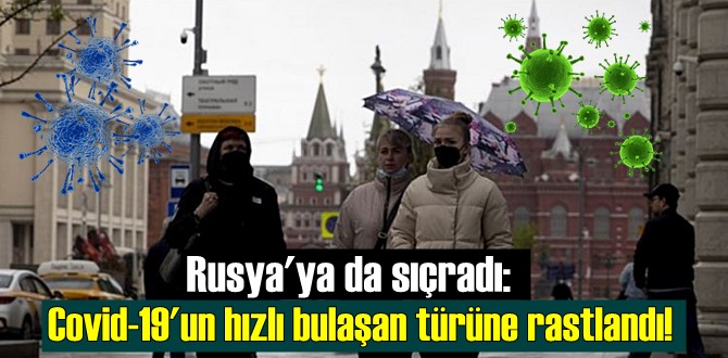 Rusya'ya da sıçradı: Covid-19'un hızlı bulaşan türüne rastlandı!