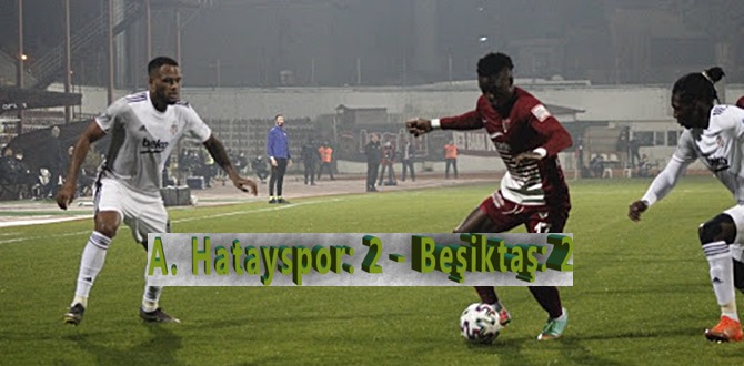 Süper Lig'in 18. haftasında A. Hatayspor: 2 - Beşiktaş: 2