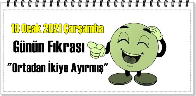 Günün Komik Fıkrası – Ortadan İkiye Ayırmış / 13 Ocak 2021 Çarşamba