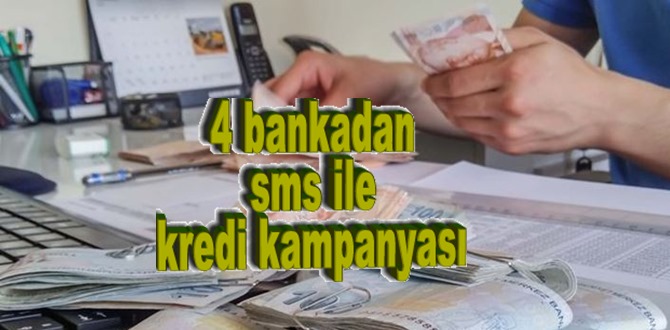 4 bankadan Sms ile kredi kampanyasına katılabilir ve ihtiyaç kredisi çekebilirsiniz!