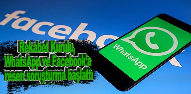 Rekabet Kurulu, WhatsApp ve Facebook’a resen soruşturma başlattı