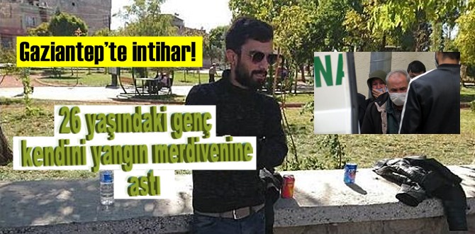 Gaziantep’te intihar! 26 yaşındaki genç kendini yangın merdivenine astı