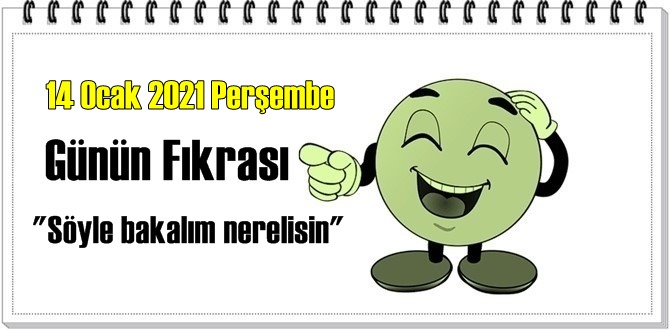 Günün Komik Fıkrası – Söyle bakalım nerelisin / 14 Ocak 2021 Perşembe