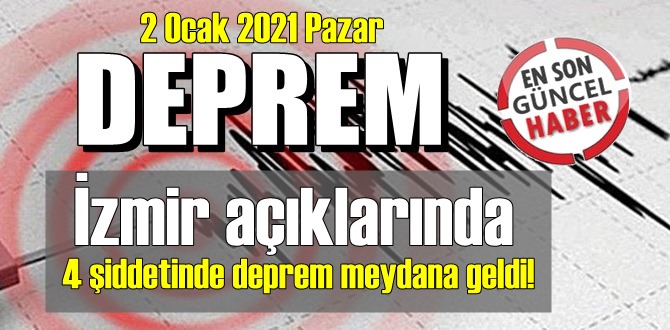 2 Ocak 2021 İzmir açıklarında 4 şiddetinde deprem meydana geldi!