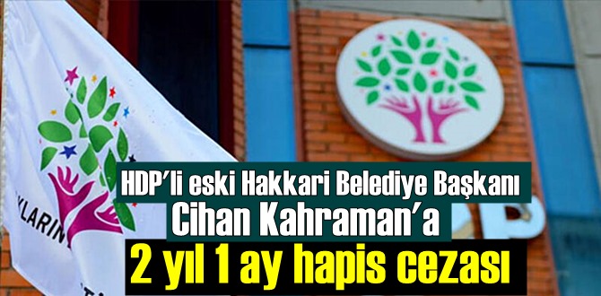 HDP'li eski Hakkari Belediye Başkanı Cihan Kahraman'a terör örgütüne bilerek ve isteyerek yardım etmeden Ceza!