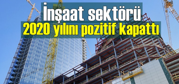 İnşaat sektörü 2020 yılını pozitif kapattı