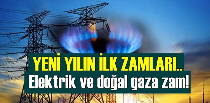 2021 Yılının İlk ZAM Haberi! Elektrik ve doğal gaza zam!