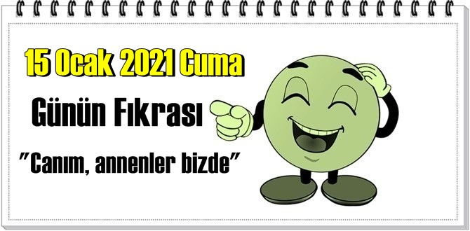 Günün Komik Fıkrası – Canım, annenler bizde / 15 Ocak 2021 Cuma