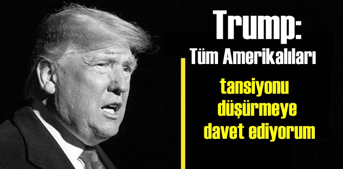 Trump, Tüm Amerikalıları sükunete davet etti!