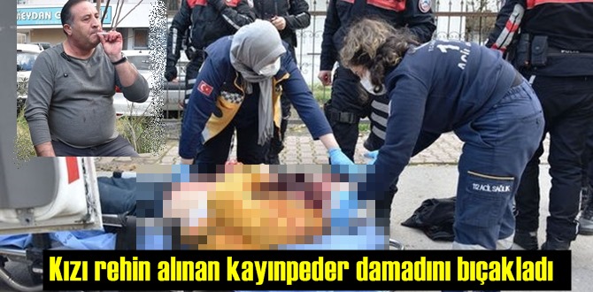 Antalya’da Kızı için damadını bıçakladı!