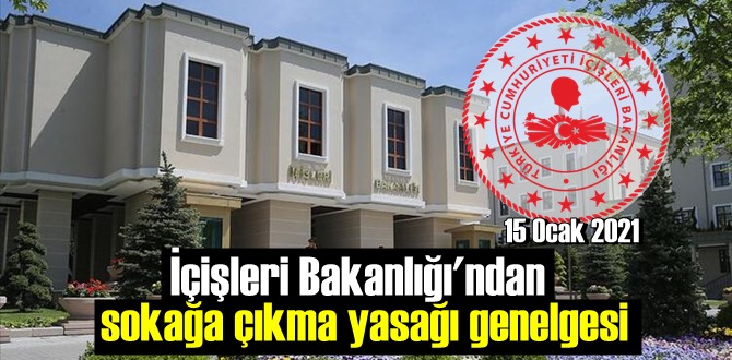 15 Ocak İçişleri Bakanlığı yeni bir sokağa çıkma kısıtlama genelgesi yayımlandı