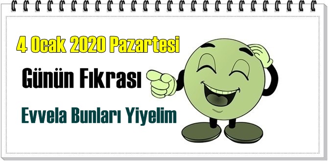 4 Ocak 2020 Pazartesi/ Günün Komik Fıkrası – Evvela Bunları Yiyelim!