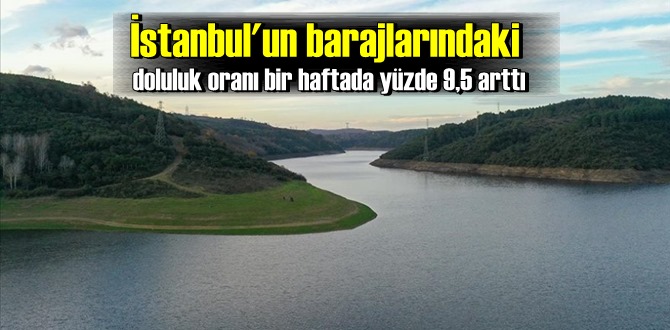 Son Yağışlar ile İstanbul'un barajlarındaki doluluk oranı yüzde 9,5 arttı!