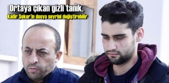 Ortaya çıkan gizli tanık, Kadir Şeker’in dosya seyrini değiştirebilir