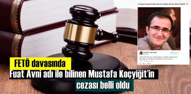 FETÖ davasında Fuat Avni adı ile bilinen Mustafa Koçyiğit’in cezası belli oldu