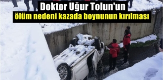 Doktor Uğur Tolun'un ölüm nedeni kazada boynunun kırılması sonucu oluşmuş!