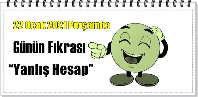 Günün Komik Fıkrası – Yanlış Hesap / 22 Ocak 2021 Perşembe