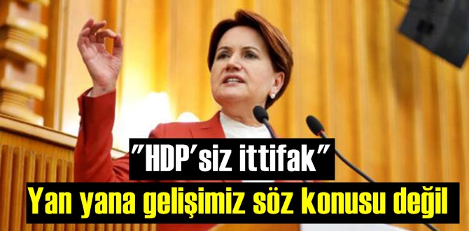 İYİ Parti lideri Meral Akşener: HDP ile ittifak sorunu yanıtladı!