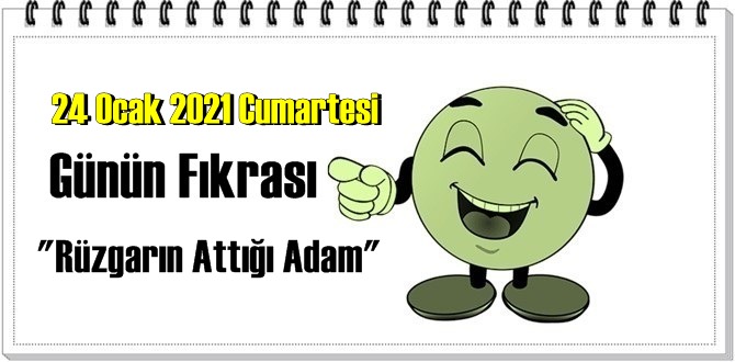 Günün Komik Fıkrası – Rüzgarın Attığı Adam / 24 Ocak 2021 Cumartesi