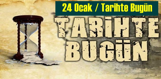 24 Ocak Tarihte bugün neler oldu – Tarih bugun 24 Ocak