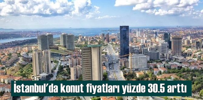 İstanbul'da konut fiyatları yüzde 30.5 arttı