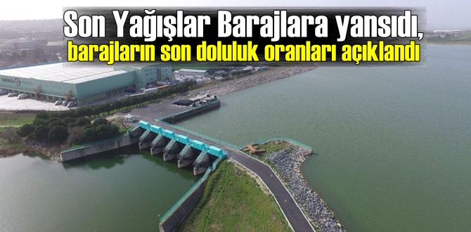 Son Yağışlar Barajlara yansıdı,barajların son doluluk oranları açıklandı!