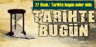Tarihte 27 Ocak, bugün neler oldu/ Tarih bugun 26 Ocak