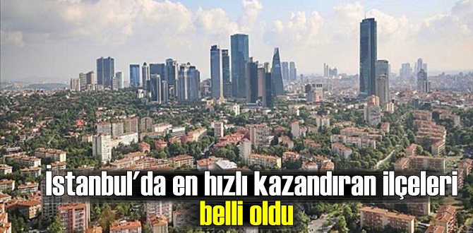 İstanbul'da en hızlı kazandıran ilçeler belli oldu