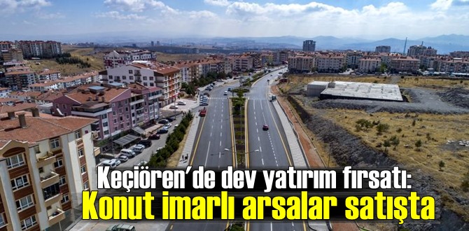 Keçiören'de dev yatırım fırsatı: Konut imarlı arsalar satışta!