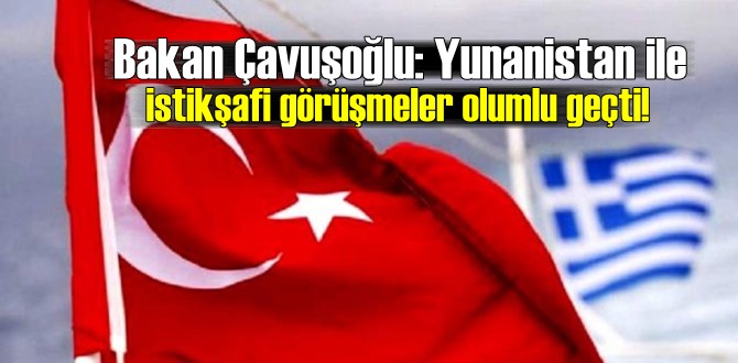 Bakan Çavuşoğlu: Yunanistan ile istikşafi görüşmeler olumlu geçti!