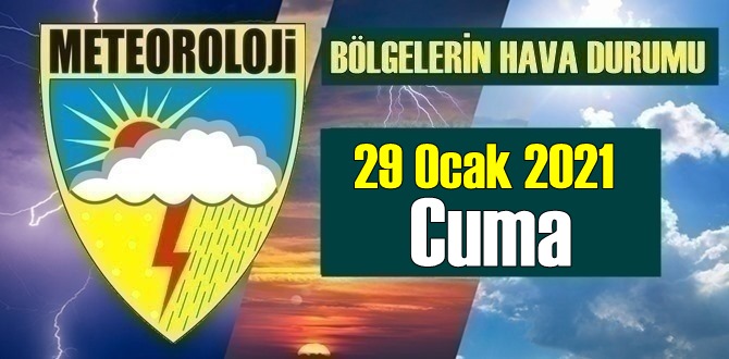 29 Ocak 2021 Cuma Hava durumu açıklandı, Bölgelerimizin Son durumu!